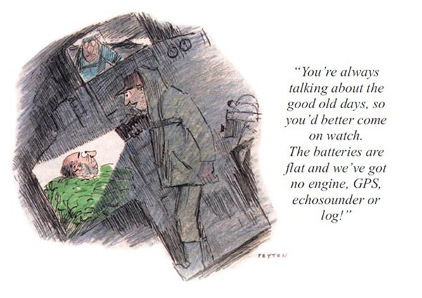 You keep thinking about the good old days, well, you better go out and see. Batteries are dead, we don't have an engine, GPS, echo sounder or ship's log.  